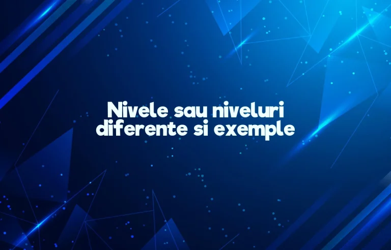 Nivele sau niveluri diferente si exemple
