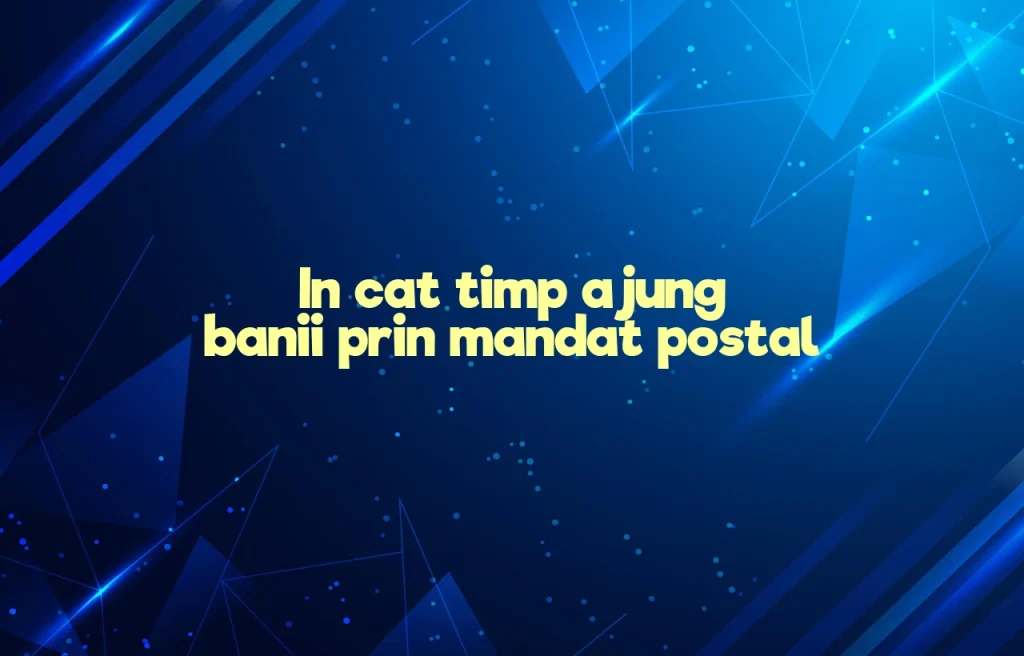 in cat timp ajung banii prin mandat postal