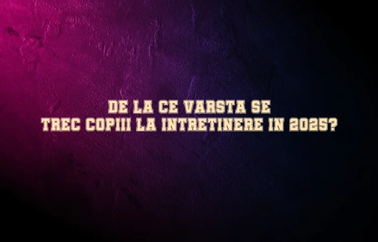 de la ce varsta se trec copii la intretinere 2025