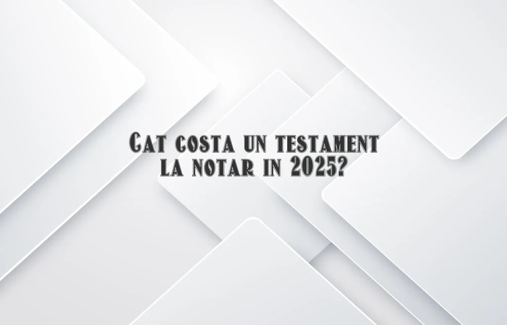 cat costa un testament la notar 2025