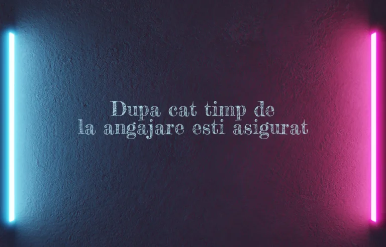 dupa cat timp de la angajare esti asigurat