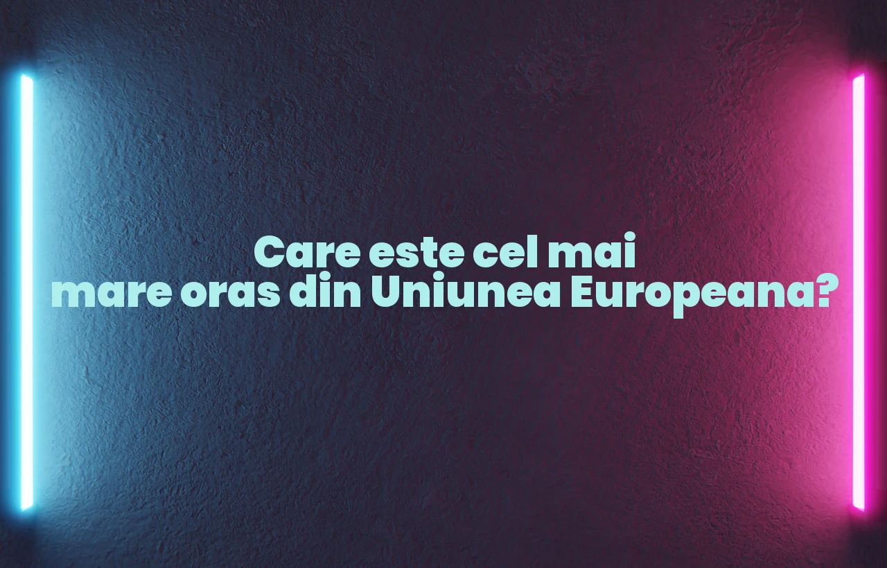 cel mai mare oras din uniunea europeana