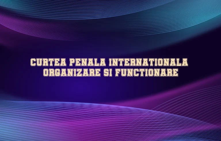 curtea penala internationala organizare si functionare