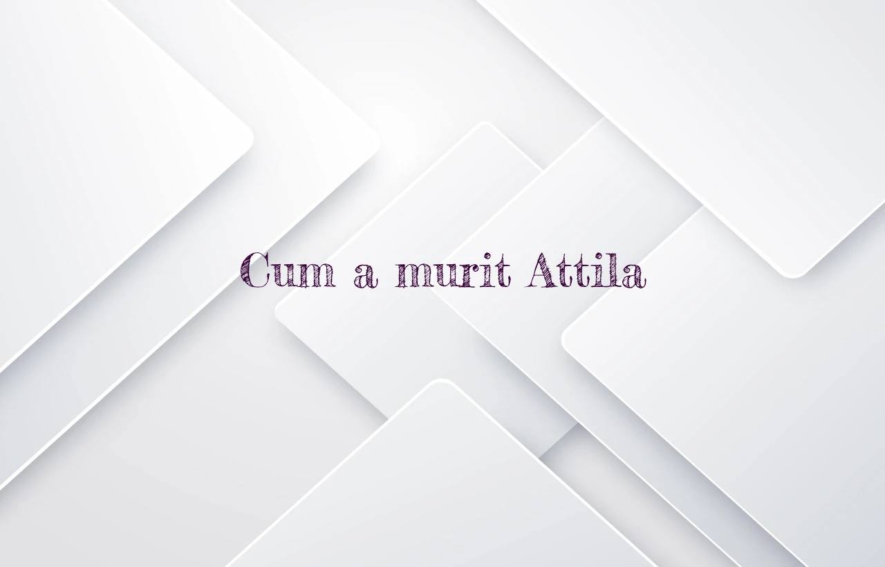 cum a murit attila