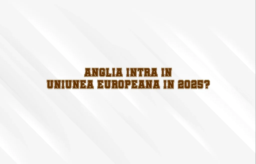 anglia intra in uniunea europeana 2025