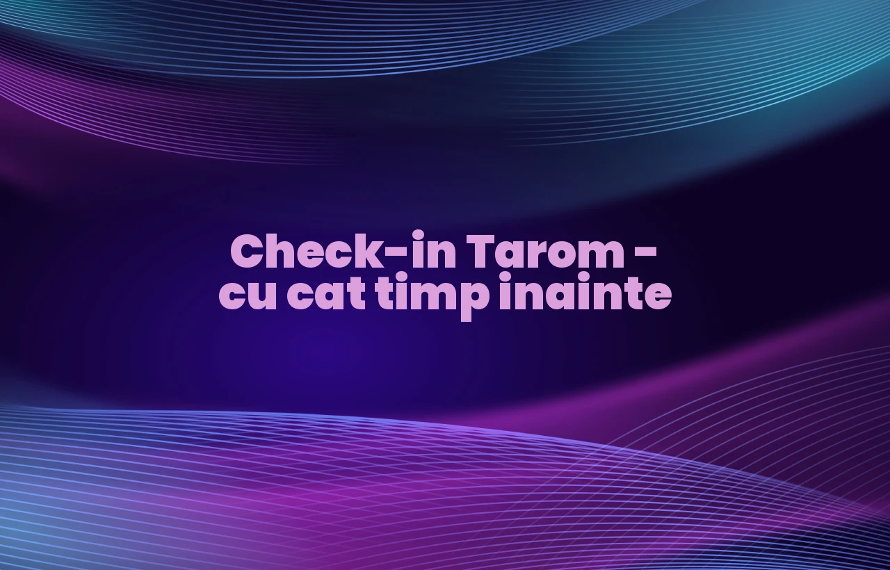 check-in tarom cu cat timp inainte
