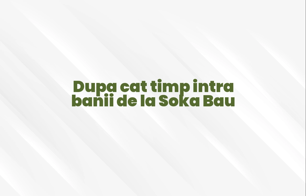 dupa cat timp intra banii de la soka bau