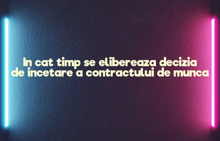 in cat timp se elibereaza decizia de incetare a contractului de munca