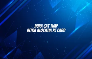 dupa cat timp intra alocatia pe card