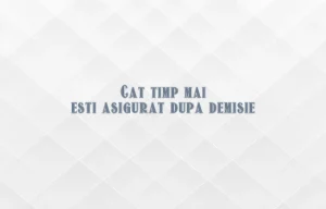 cat timp mai esti asigurat dupa demisie