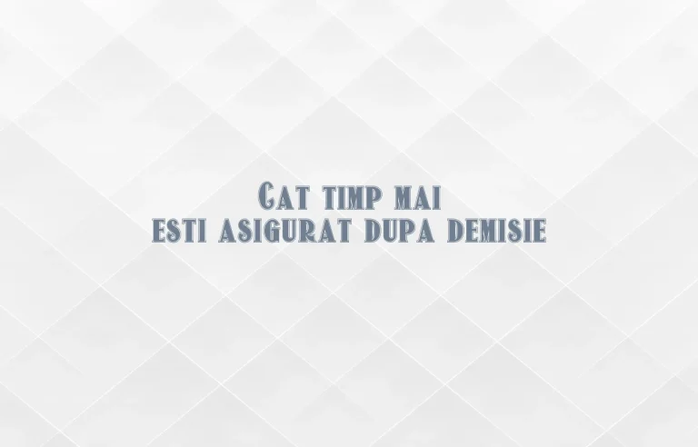 cat timp mai esti asigurat dupa demisie