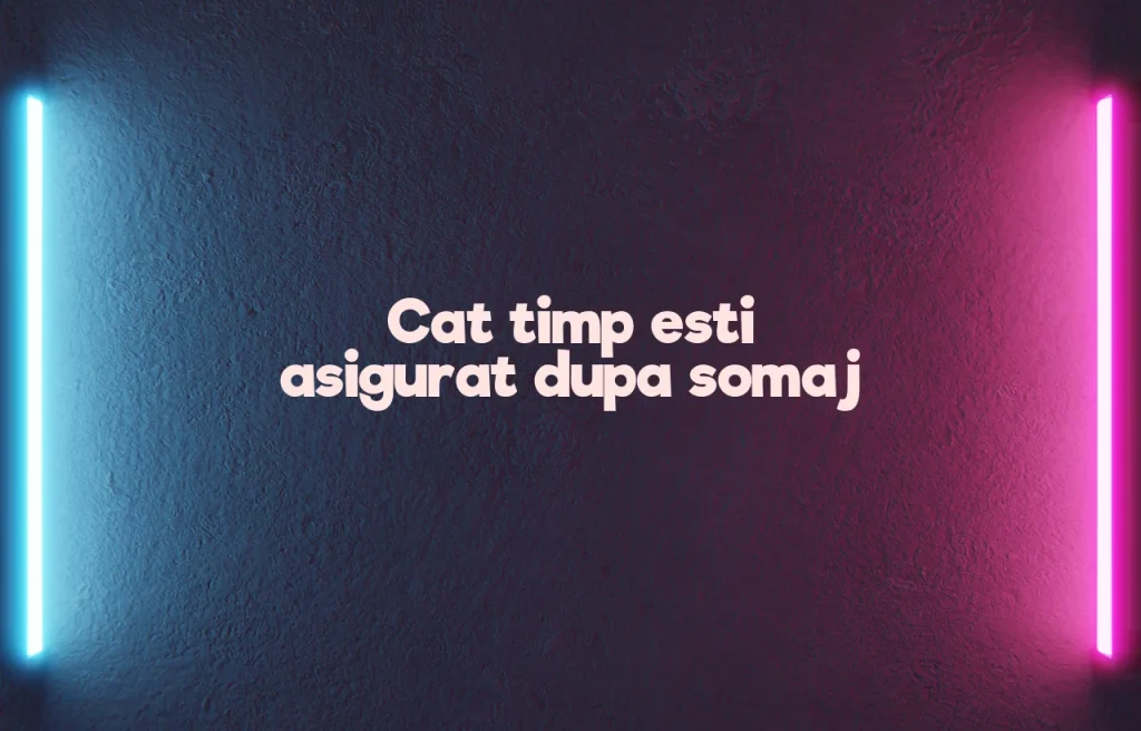 cat timp esti asigurat dupa somaj