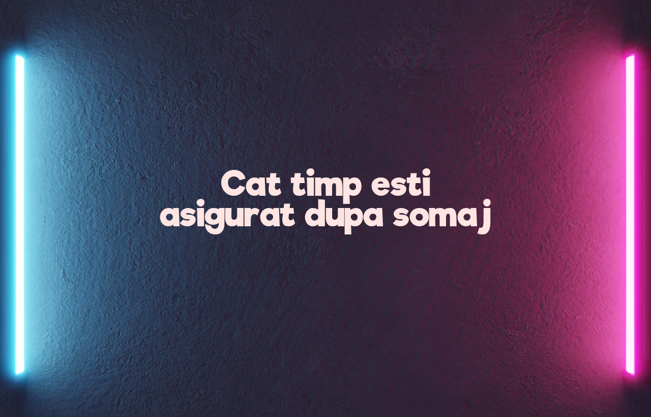 cat timp esti asigurat dupa somaj