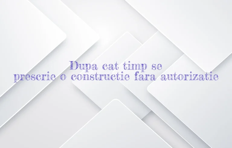 dupa cat timp se prescrie o constructie fara autorizatie