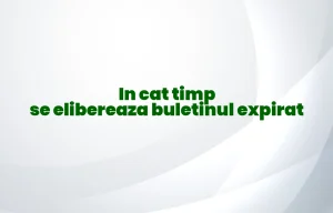 in cat timp se elibereaza buletinul expirat