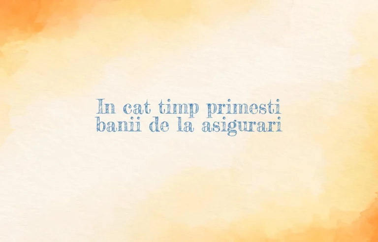 in cat timp primesti banii de la asigurari