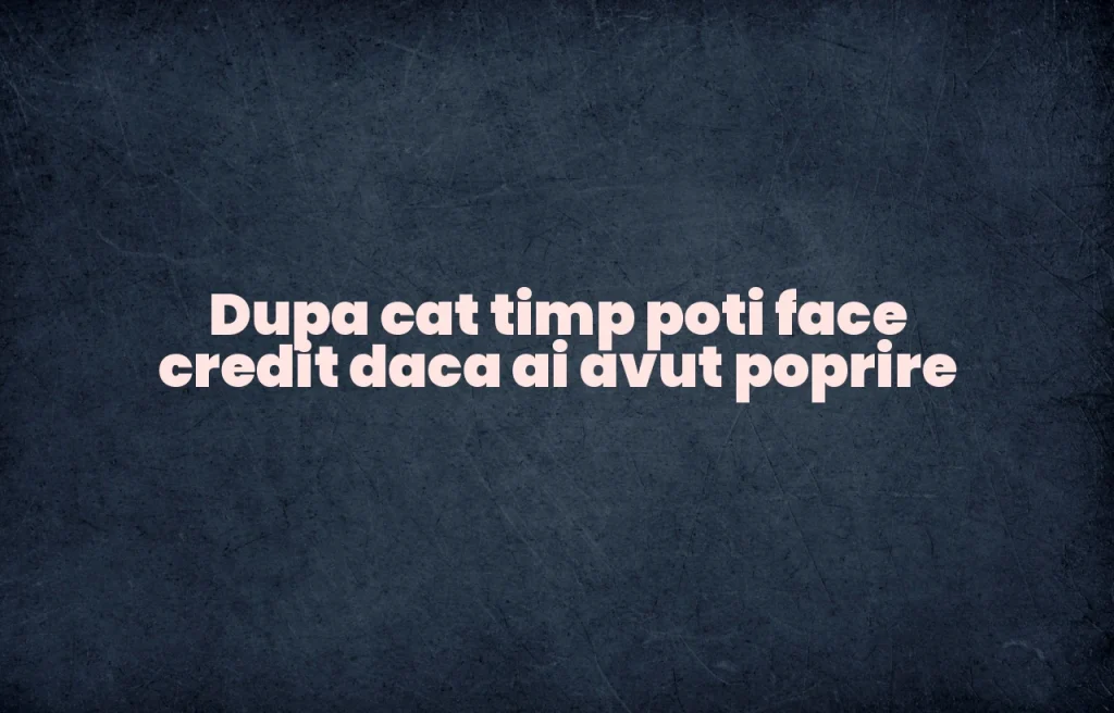 dupa cat timp poti face credit daca ai avut poprire