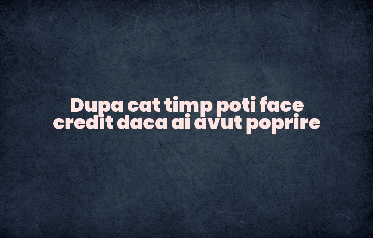 dupa cat timp poti face credit daca ai avut poprire