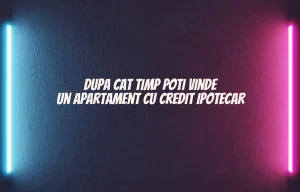 dupa cat timp poti vinde un apartament cu credit ipotecar