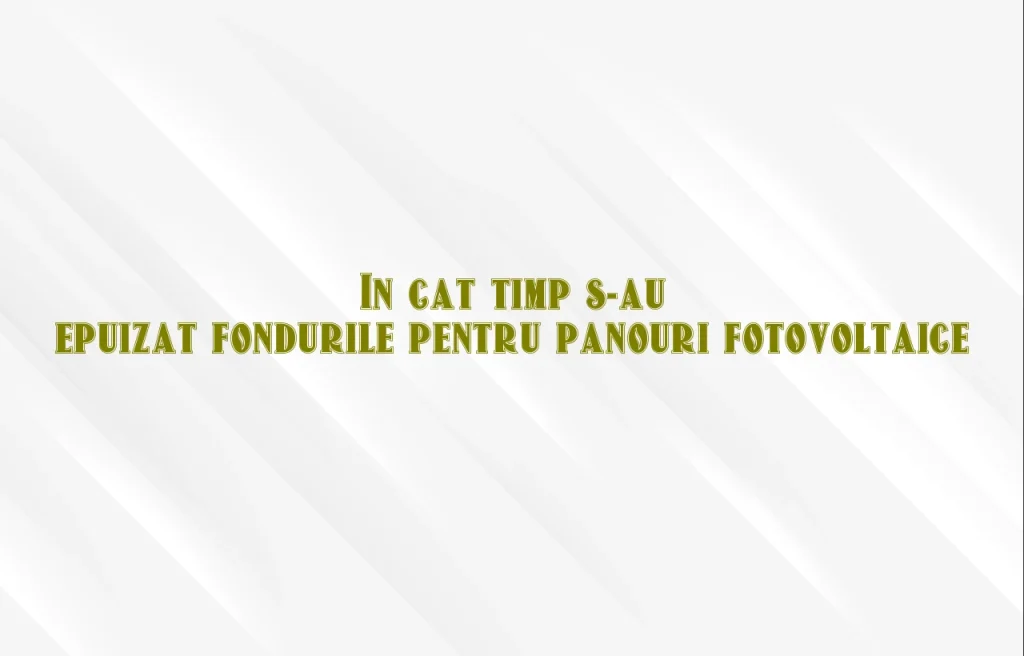 in cat timp s-au epuizat fondurile pentru panouri fotovoltaice