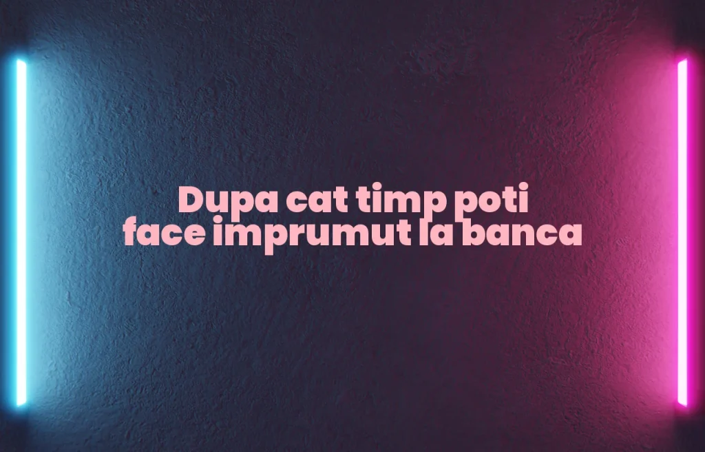 dupa cat timp poti face imprumut la banca