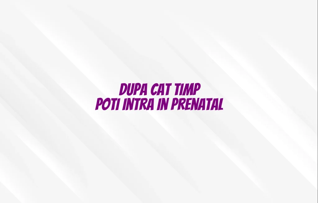 dupa cat timp poti intra in prenatal